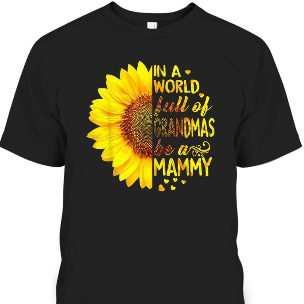 Mothers Day Tshirt In A World Full Of Grandmas Be Mammy Sunflower